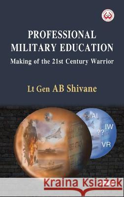 Professional Military Education Making of the 21st Century Warrior A B Shivane   9789394915381 K W Publishers Pvt Ltd - książka