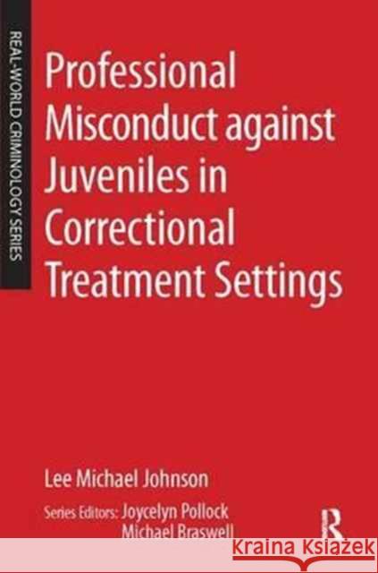 Professional Misconduct Against Juveniles in Correctional Treatment Settings Lee Michael Johnson   9781138163393 Routledge - książka