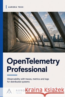Professional OpenTelemetry: Modern Observability for Production Systems F. López, Francisco 9798170851829 Independently Published - książka