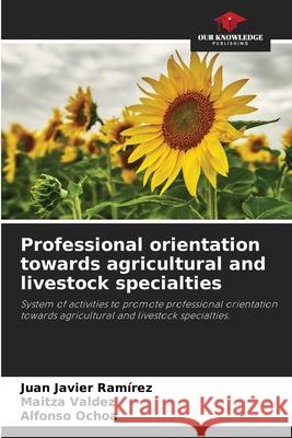 Professional orientation towards agricultural and livestock specialties Juan Javier Ram?rez Maitza Valdez Alfonso Ochoa 9786208008048 Our Knowledge Publishing - książka