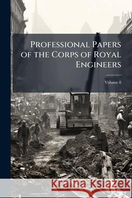 Professional Papers of the Corps of Royal Engineers, Volume 8 Anonymous 9781146463201  - książka