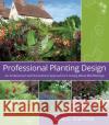 Professional Planting Design: An Architectural and Horticultural Approach for Creating Mixed Bed Plantings Scarfone, Scott C. 9780471761396 John Wiley & Sons