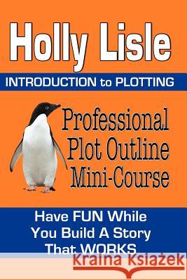 Professional Plot Outline Mini-Course: Introduction to Plotting Holly Lisle 9781468025859 Createspace - książka