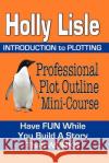 Professional Plot Outline Mini-Course: Introduction to Plotting Holly Lisle 9781468025859 Createspace