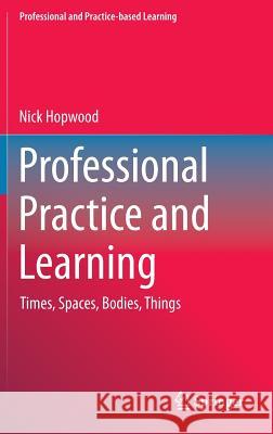 Professional Practice and Learning: Times, Spaces, Bodies, Things Hopwood, Nick 9783319261621 Springer - książka