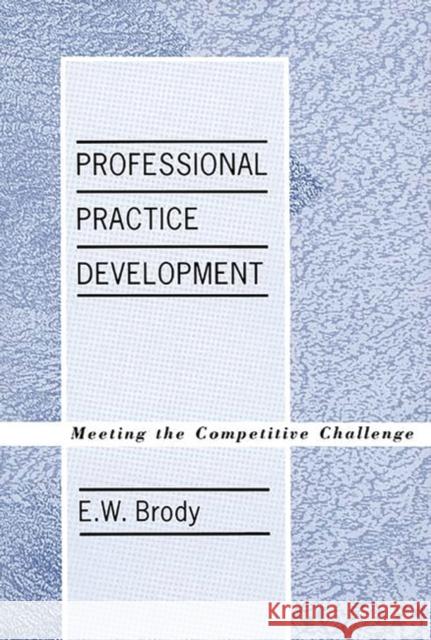 Professional Practice Development: Meeting the Competitive Challenge Brody, E. W. 9780275931025 Praeger Publishers - książka