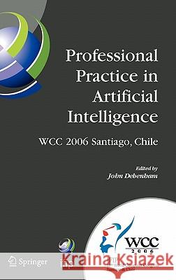 Professional Practice in Artificial Intelligence: IFIP 19th World Computer Congress, TC 12: Professional Practice Stream, August 21-24, 2006, Santiago Debenham, John 9780387346557 Springer - książka