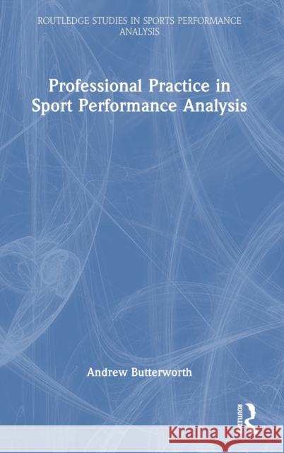 Professional Practice in Sport Performance Analysis Andrew Butterworth 9781032128801 Routledge - książka