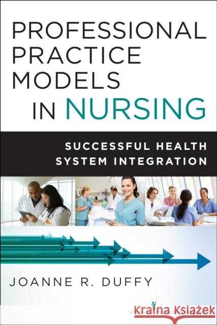 Professional Practice Models in Nursing: Successful Health System Integration Joanne R. Duffy 9780826126436 Springer Publishing Company - książka