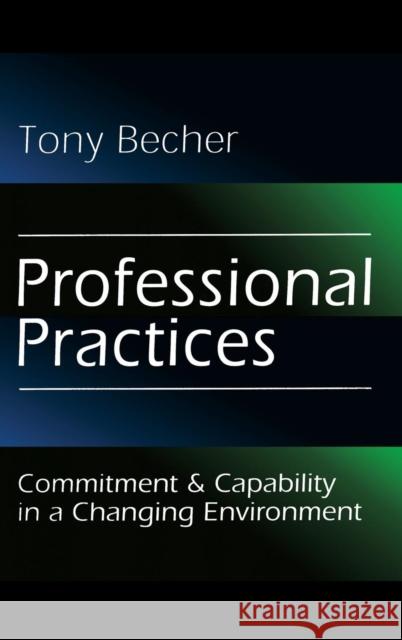 Professional Practices: Commitment and Capability in a Changing Environment Tony Becher 9781560004141 Transaction Publishers - książka