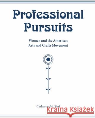 Professional Pursuits: Women and the American Arts and Crafts Movement Catherine W. Zipf 9781572336858 University of Tennessee Press - książka