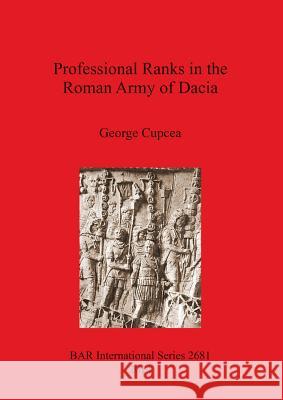 Professional Ranks in the Roman Army of Dacia George Cupcea   9781407313252 BAR Publishing - książka