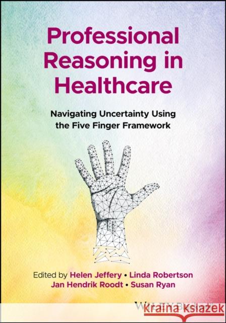 Professional Reasoning in Healthcare: Navigating U ncertainty Using the Five Finger Framework  9781119892113 John Wiley and Sons Ltd - książka