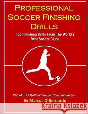 Professional Soccer Finishing Drills: Top Finishing Drills From The World's Best Soccer Clubs Dibernardo, Marcus 9781496189769 Createspace - książka