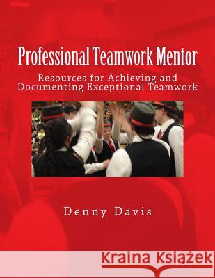 Professional Teamwork Mentor: Resources for Achieving and Documenting Exceptional Teamwork Dr Denny C. Davis 9781986729505 Createspace Independent Publishing Platform - książka