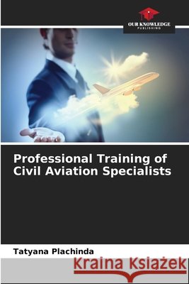 Professional Training of Civil Aviation Specialists Tatyana Plachinda 9786630163841 Our Knowledge Publishing - książka