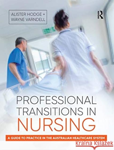 Professional Transitions in Nursing: A Guide to Practice in the Australian Healthcare System Alister Hodge Wayne Varndell 9780367719067 Routledge - książka