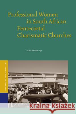 Professional Women in South African Pentecostal Charismatic Churches Frahm-Arp, Maria 9789004168756 Brill Academic Publishers - książka