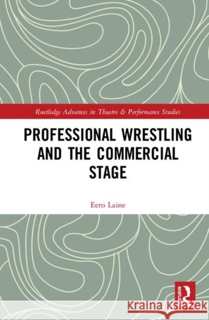 Professional Wrestling and the Commercial Stage Eero Laine 9780815353997 Routledge - książka