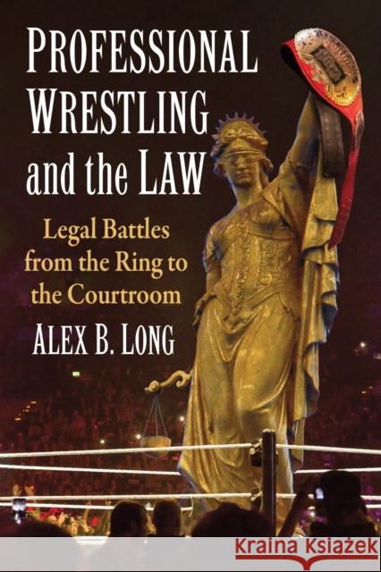 Professional Wrestling and the Law: Legal Battles from the Ring to the Courtroom Alex B. Long 9781476692975 McFarland & Co  Inc - książka