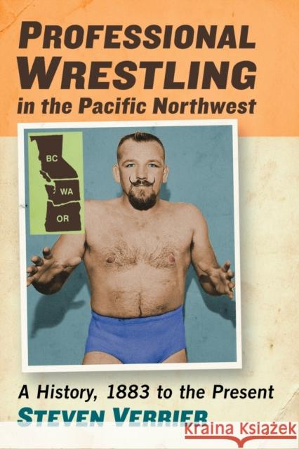 Professional Wrestling in the Pacific Northwest: A History, 1883 to the Present Steven Verrier 9781476670027 McFarland & Company - książka