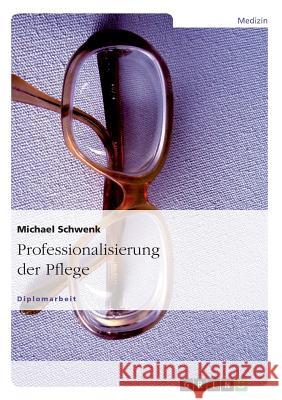 Professionalisierung der Pflege Michael Schwenk 9783638730068 Grin Verlag - książka