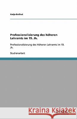 Professionalisierung des höheren Lehramts im 19. Jh. : Professionalisierung des Höheren Lehramts im 19. Jh. Katja Buthut 9783640424856 Grin Verlag - książka