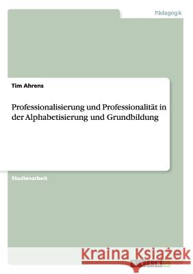 Professionalisierung und Professionalität in der Alphabetisierung und Grundbildung Tim Ahrens 9783668185333 Grin Verlag - książka