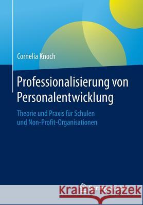 Professionalisierung Von Personalentwicklung: Theorie Und Praxis Für Schulen Und Non-Profit-Organisationen Knoch, Cornelia 9783658076719 Springer Gabler - książka