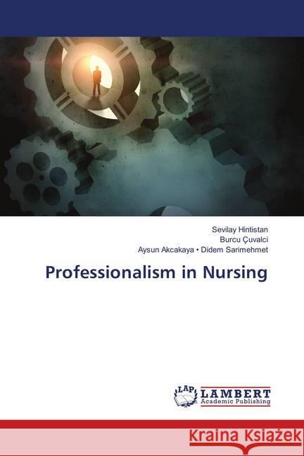 Professionalism in Nursing Hintistan, Sevilay; Çuvalci, Burcu; Didem Sarimehmet, Aysun Akcakaya - 9783659979958 LAP Lambert Academic Publishing - książka