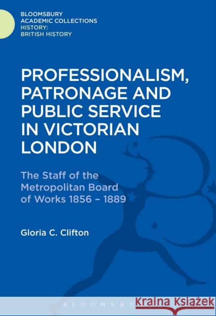 Professionalism, Patronage and Public Service in Victorian London: The Staff of the Metropolitan Board of Works, 1856-1889 Gloria Clifton (National Maritime Museum and Royal Observatory, UK) 9781474241212 Bloomsbury Publishing PLC - książka