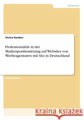 Professionalität in der Markenpositionierung auf Websites von Werbeagenturen mit Sitz in Deutschland Harders, Venna 9783836604017 Grin Verlag - książka