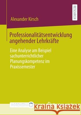 Professionalitätsentwicklung Angehender Lehrkräfte: Eine Analyse Am Beispiel Sachunterrichtlicher Planungskompetenz Im Praxissemester Kirsch, Alexander 9783658361228 Springer vs - książka