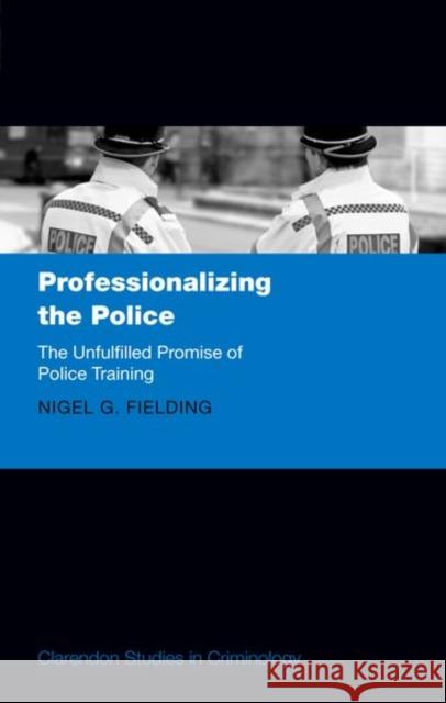 Professionalizing the Police: The Unfulfilled Promise of Police Training Fielding, Nigel G. 9780198817475 Oxford University Press, USA - książka