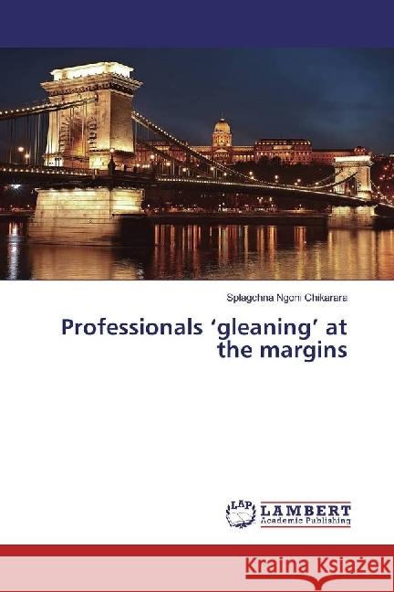 Professionals 'gleaning' at the margins Chikarara, Splagchna Ngoni 9783330050266 LAP Lambert Academic Publishing - książka