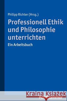 Professionell Ethik Und Philosophie Unterrichten: Ein Arbeitsbuch Richter, Philipp 9783170311411 Kohlhammer - książka