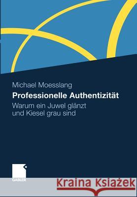 Professionelle Authentizität: Warum Ein Juwel Glänzt Und Kiesel Grau Sind Moesslang, Michael 9783834920225 Gabler - książka