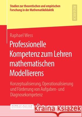 Professionelle Kompetenz Zum Lehren Mathematischen Modellierens: Konzeptualisierung, Operationalisierung Und Förderung Von Aufgaben- Und Diagnosekompe Wess, Raphael 9783658298005 Springer Spektrum - książka