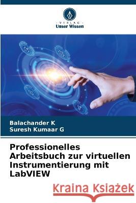 Professionelles Arbeitsbuch zur virtuellen Instrumentierung mit LabVIEW Balachander K Suresh Kumaar G  9786205905326 Verlag Unser Wissen - książka