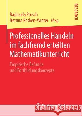 Professionelles Handeln Im Fachfremd Erteilten Mathematikunterricht: Empirische Befunde Und Fortbildungskonzepte Porsch, Raphaela 9783658272920 Springer Spektrum - książka