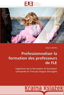 Professionnaliser La Formation Des Professeurs de Fle Regis Cristin R. Gis Cristin 9786131584961 Editions Universitaires Europeennes - książka