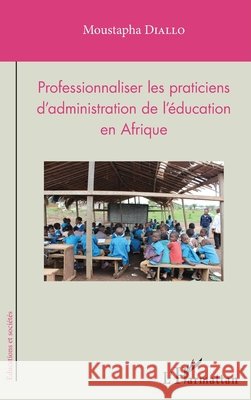 Professionnaliser les praticiens d'administration de l'?ducation en Afrique Diallo Moustapha                         9782343005959 Editions L'Harmattan - książka