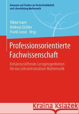 Professionsorientierte Fachwissenschaft: Kohärenzstiftende Lerngelegenheiten Für Das Lehramtsstudium Mathematik Isaev, Viktor 9783662639474 Springer Spektrum - książka