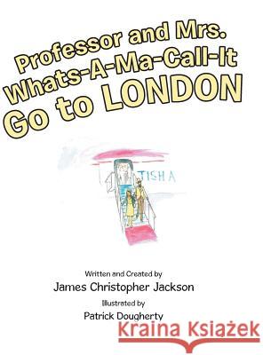 Professor and Mrs. Whats-A-Ma-Call-It Go to London James Christopher Jackson 9781480839335 Archway Publishing - książka