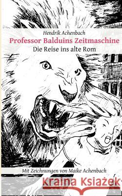 Professor Balduins Zeitmaschine: Die Reise ins alte Rom Achenbach, Hendrik 9783848200092 Books on Demand - książka