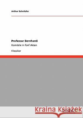 Professor Bernhardi: Komödie in fünf Akten Arthur Schnitzler 9783640256617 Grin Publishing - książka