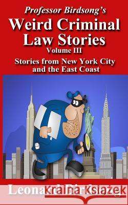 Professor Birdsong's Weird Criminal Law Stories, Volume III: Stories From New York and the East Coast Birdsong, Leonard 9780997296457 Winghurst Publications - książka