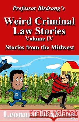 Professor Birdsong's Weird Criminal Law Stories: Volume IV - Stories from the Midwest Leonard Birdsong 9780997296419 Winghurst Publications - książka