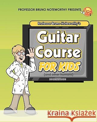 Professor Bruno Noteworthy's Guitar Course For Kids (and other humans) Vigh, James Emery 9781442158429 Createspace - książka