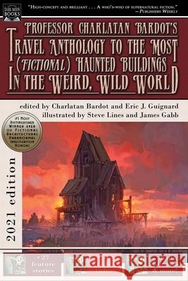 Professor Charlatan Bardot's Travel Anthology to the Most (Fictional) Haunted Buildings in the Weird, Wild World Eric J Guignard 9781949491487 Dark Moon Books - książka